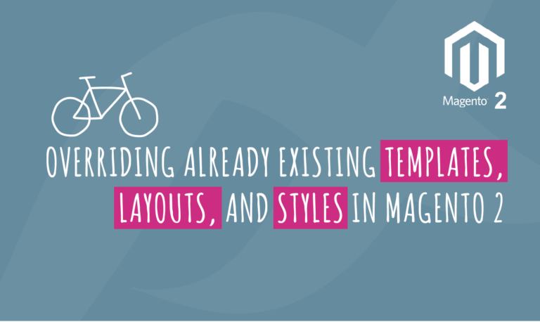 Overriding Already Existing Templates, Layouts, and Styles in Magento 2