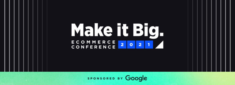 Don’t Miss Our 2021 Make it Big Ecommerce Conference