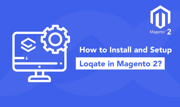 How to Install and Setup Loqate in Magento 2?