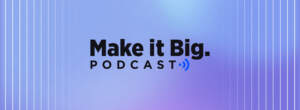 Make it Big Podcast: Optimizing the Checkout Experience with Bolt