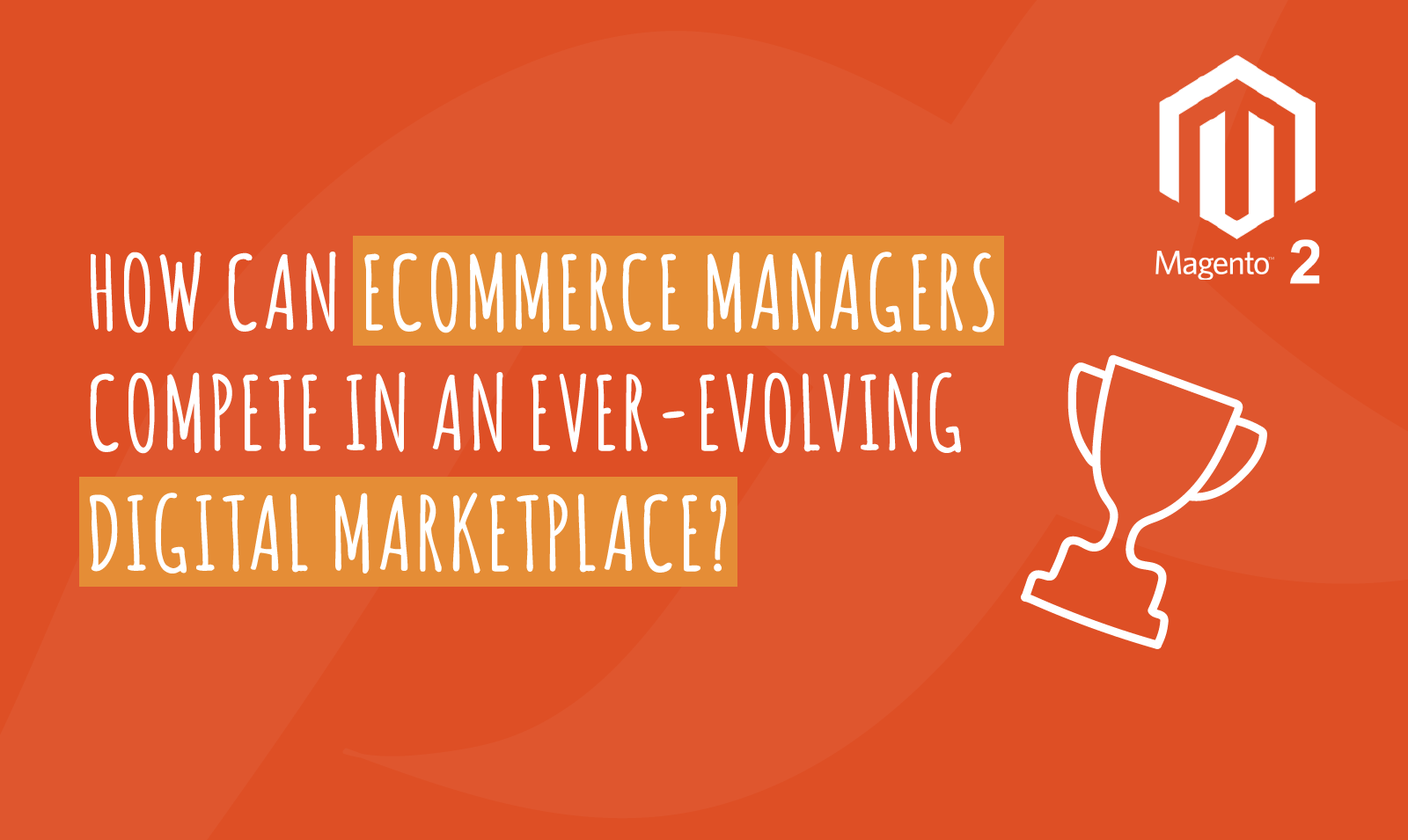 HOW CAN ECOMMERCE MANAGERS COMPETE IN AN EVER-EVOLVING DIGITAL MARKETPLACE