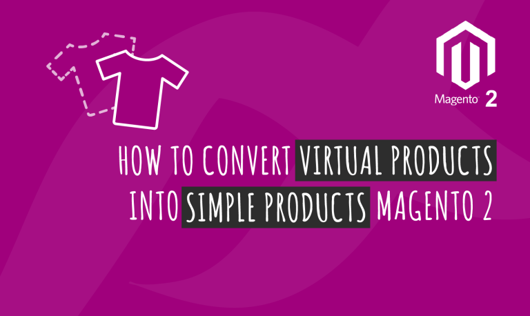 How to Convert Virtual Products into Simple Products Magento 2 ?