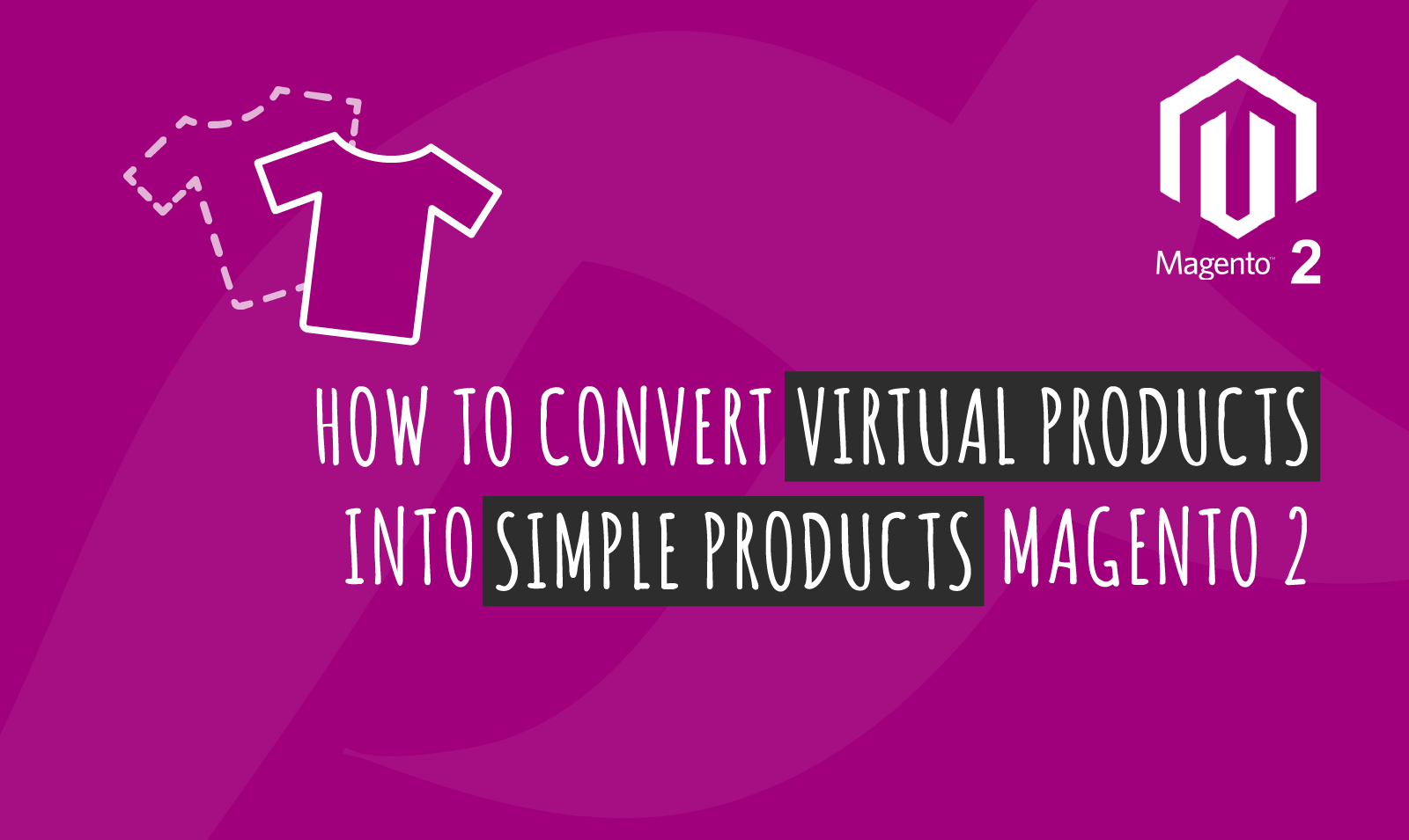 HOW TO CONVERT VIRTUAL PRODUCTS INTO SIMPLE PRODUCTS MAGENTO 2