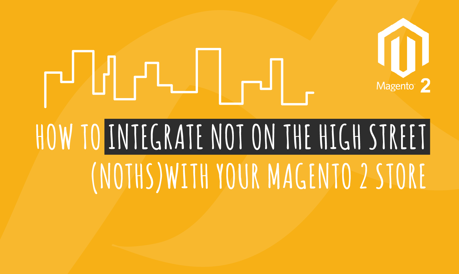 HOW TO INTEGRATE NOT ON THE HIGH STREET(NOTHS) WITH YOUR MAGENTO 2 STORE
