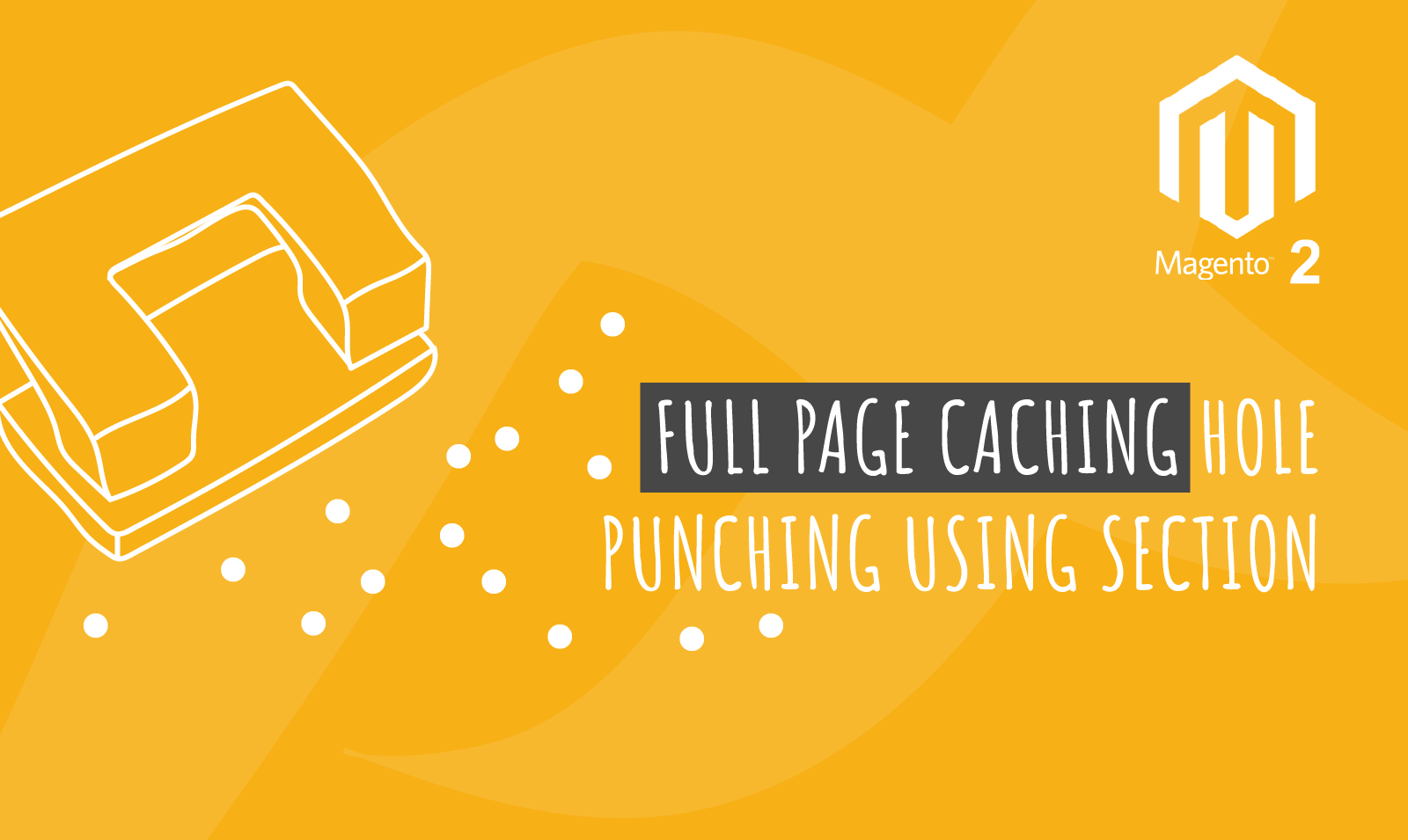 Magento 2 Full Page Caching Hole Punching Using Section