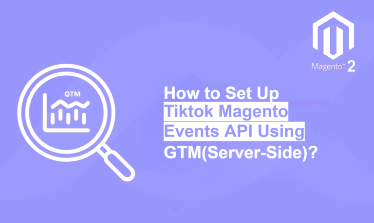 How to Set Up Magento Tiktok Events API Using GTM (Server-Side)?