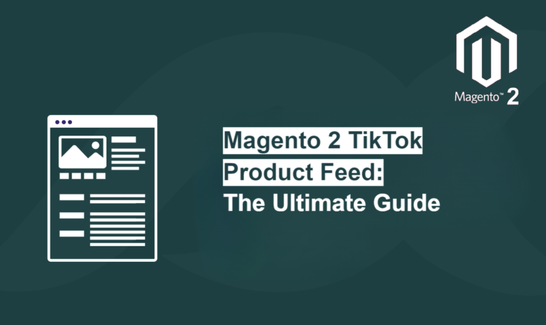 Magento 2 TikTok Product Feed: The Ultimate Guide