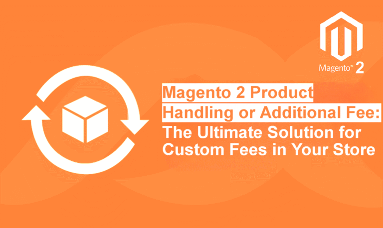 Magento 2 Product Handling or Additional Fee: The Ultimate Solution for Custom Fees in Your Store