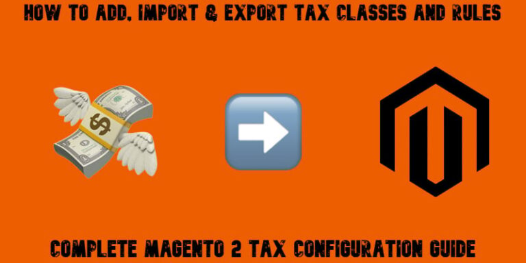 Complete Magento 2 Tax Configuration Guide: Add, Import & Export Tax Classes and Rules