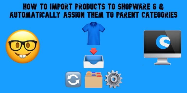 How to Import Products to Shopware 6 & Automatically Assign Them to Parent Categories: A Time-Saving Import Feature You Shouldn’t Miss