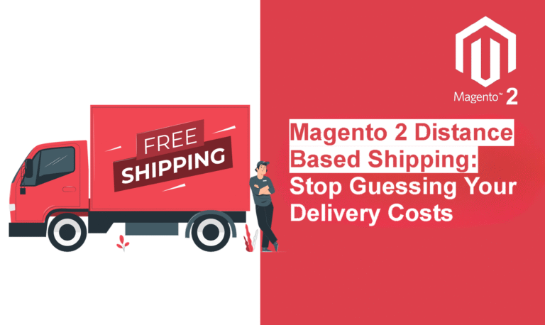 Magento 2 Distance Based Shipping: Stop Guessing Your Delivery Costs