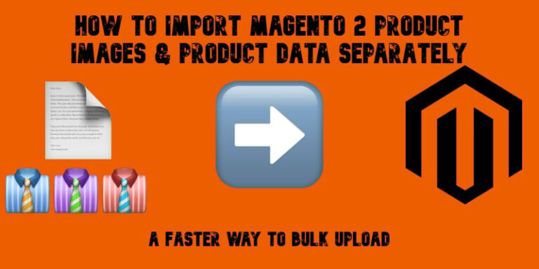 How to Import Magento 2 Product Images & Product Data Separately: A Faster Way to Bulk Upload