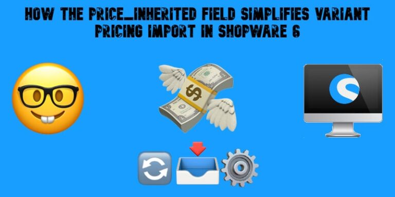 How the price_inherited Field Simplifies Variant Pricing Import in Shopware 6