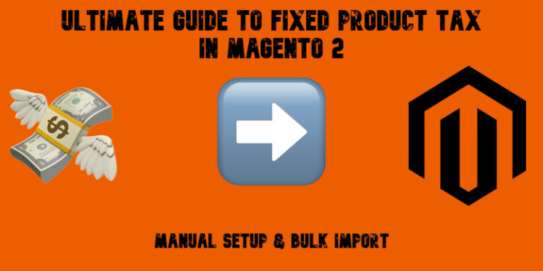Ultimate Guide to Fixed Product Tax in Magento 2: Manual Setup & Bulk Import