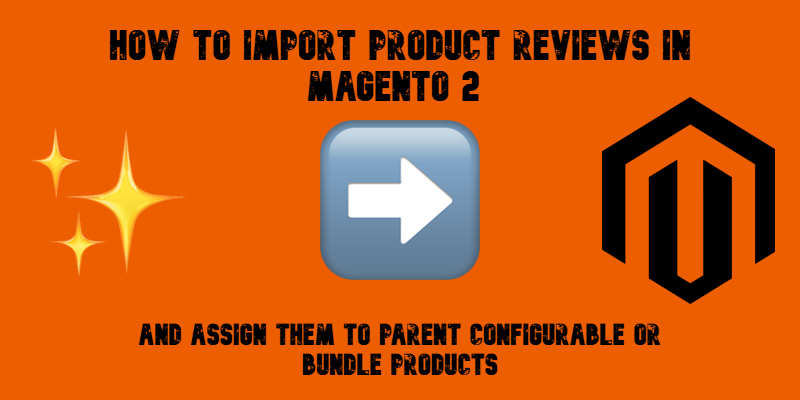 illustrative image for the How to Import Product Reviews in Magento 2 and assign them to parent configurable or bundle products Guide with emojis, magento logo, and text on orange background