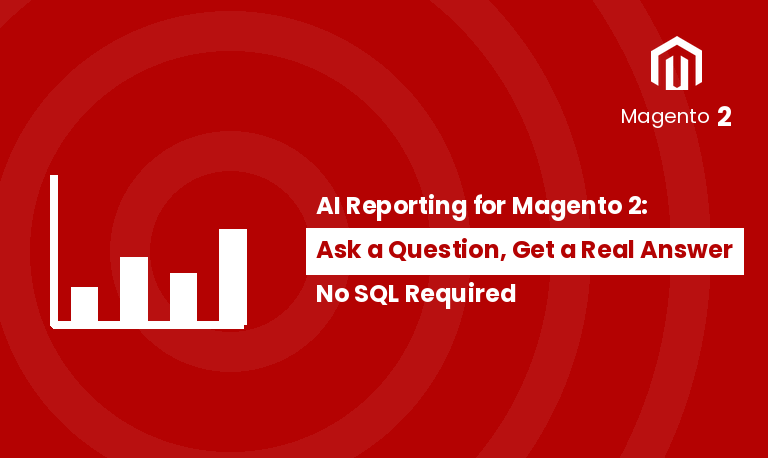 AI Reporting for Magento 2: Ask a Question, Get a Real Answer: No SQL Required