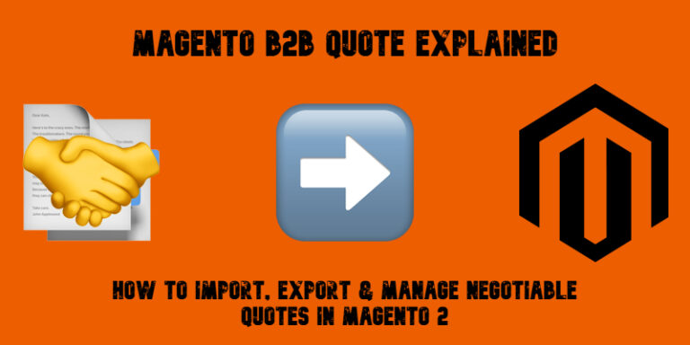 Magento B2B Quote Explained: How to Import, Export & Manage Negotiable Quotes in Magento 2