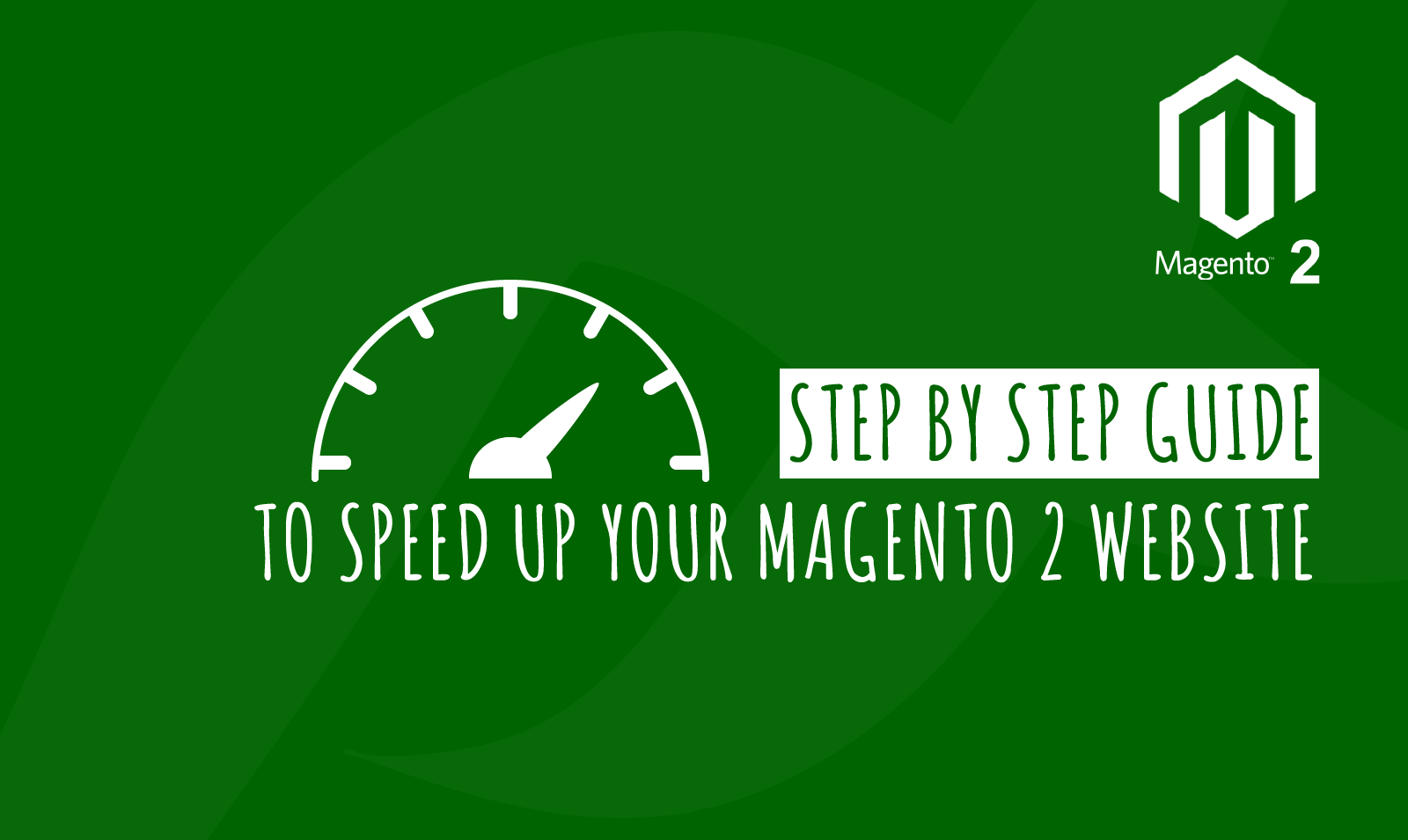 STEP BY STEP GUIDE TO SPEED UP YOUR MAGENTO 2 WEBSITE